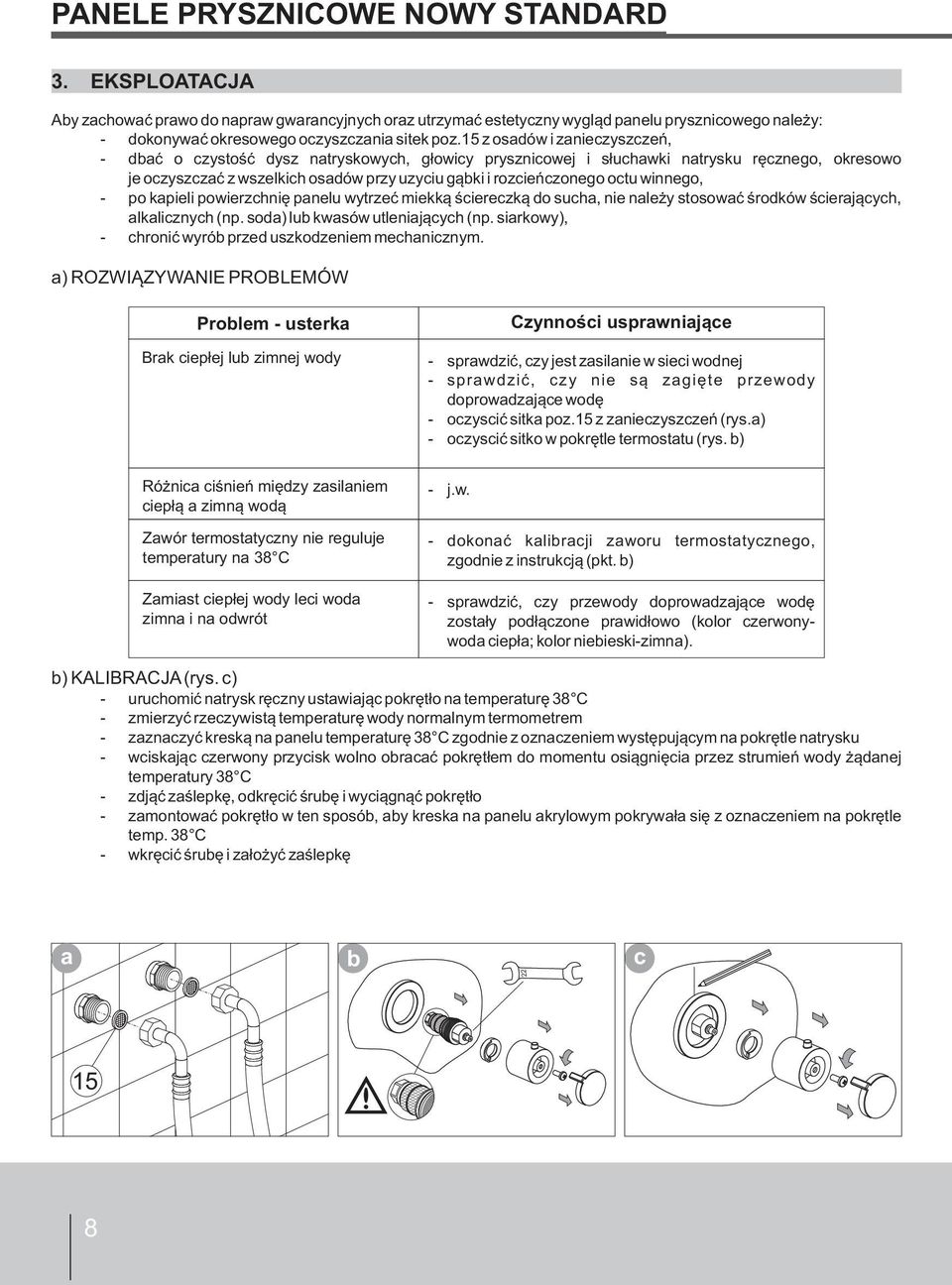 15 z osadów i zanieczyszczeń, - dbać o czystość dysz natryskowych, głowicy prysznicowej i słuchawki natrysku ręcznego, okresowo je oczyszczać z wszelkich osadów przy uzyciu gąbki i rozcieńczonego