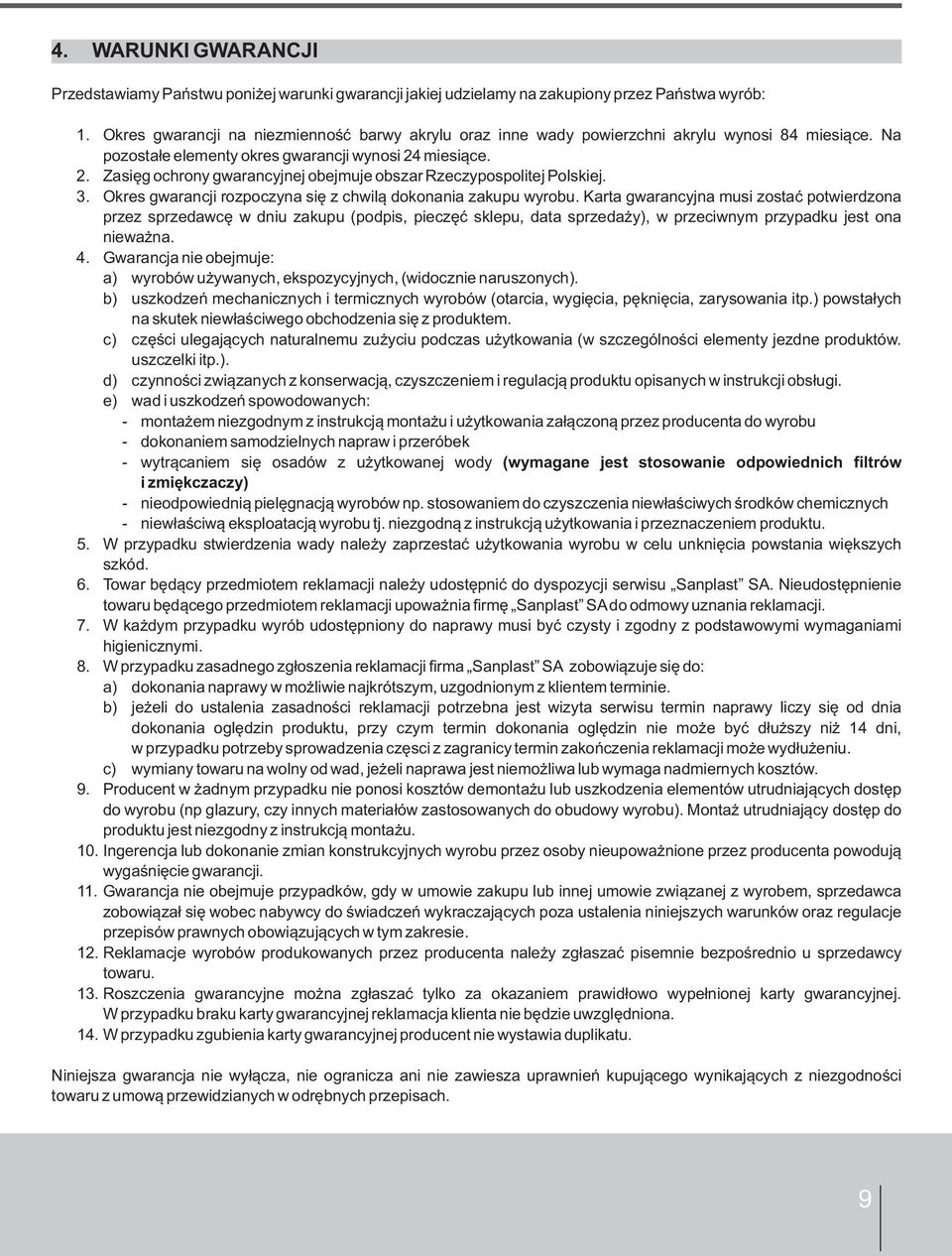 miesiące. 2. Zasięg ochrony gwarancyjnej obejmuje obszar Rzeczypospolitej Polskiej. 3. Okres gwarancji rozpoczyna się z chwilą dokonania zakupu wyrobu.