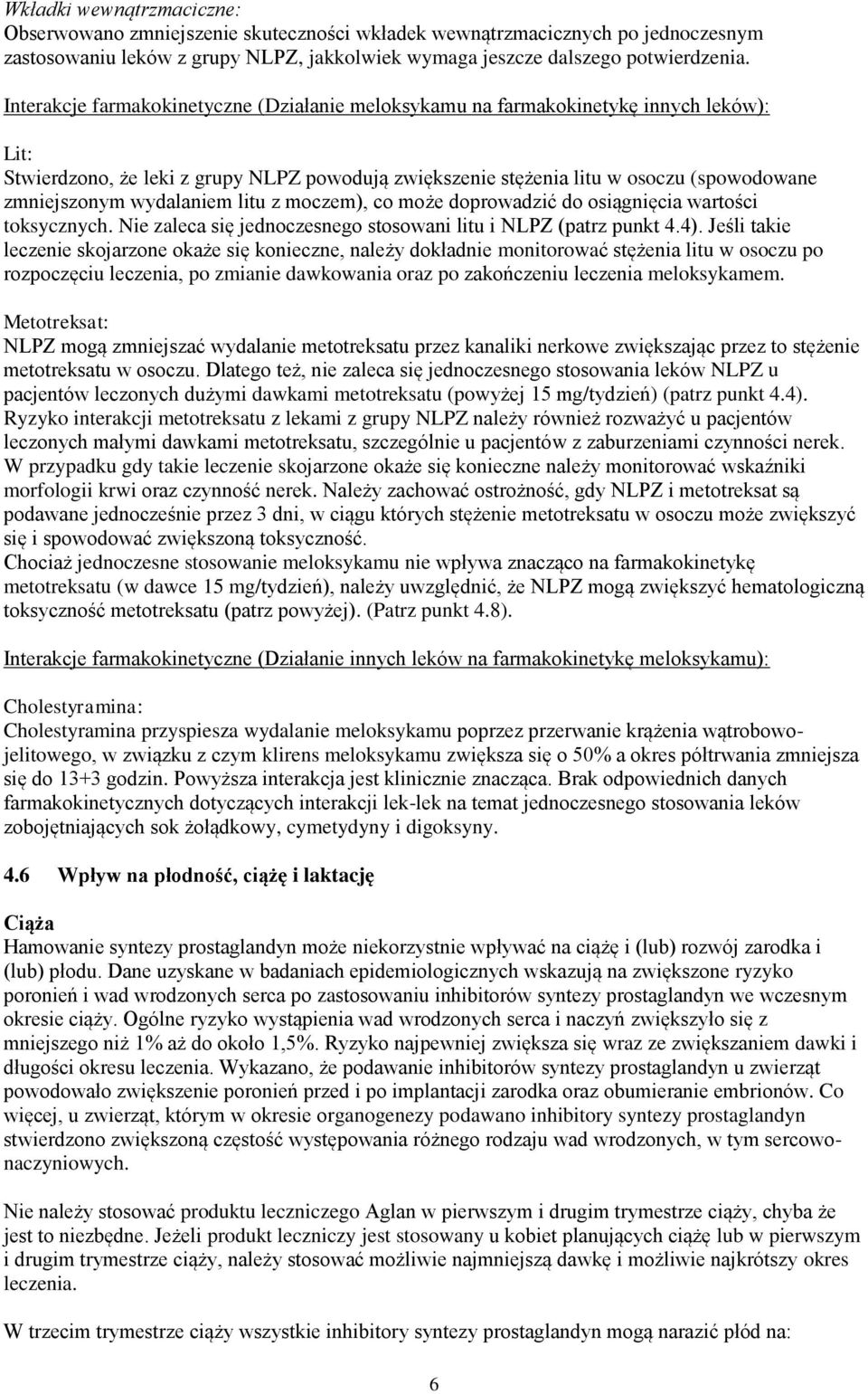 wydalaniem litu z moczem), co może doprowadzić do osiągnięcia wartości toksycznych. Nie zaleca się jednoczesnego stosowani litu i NLPZ (patrz punkt 4.4).