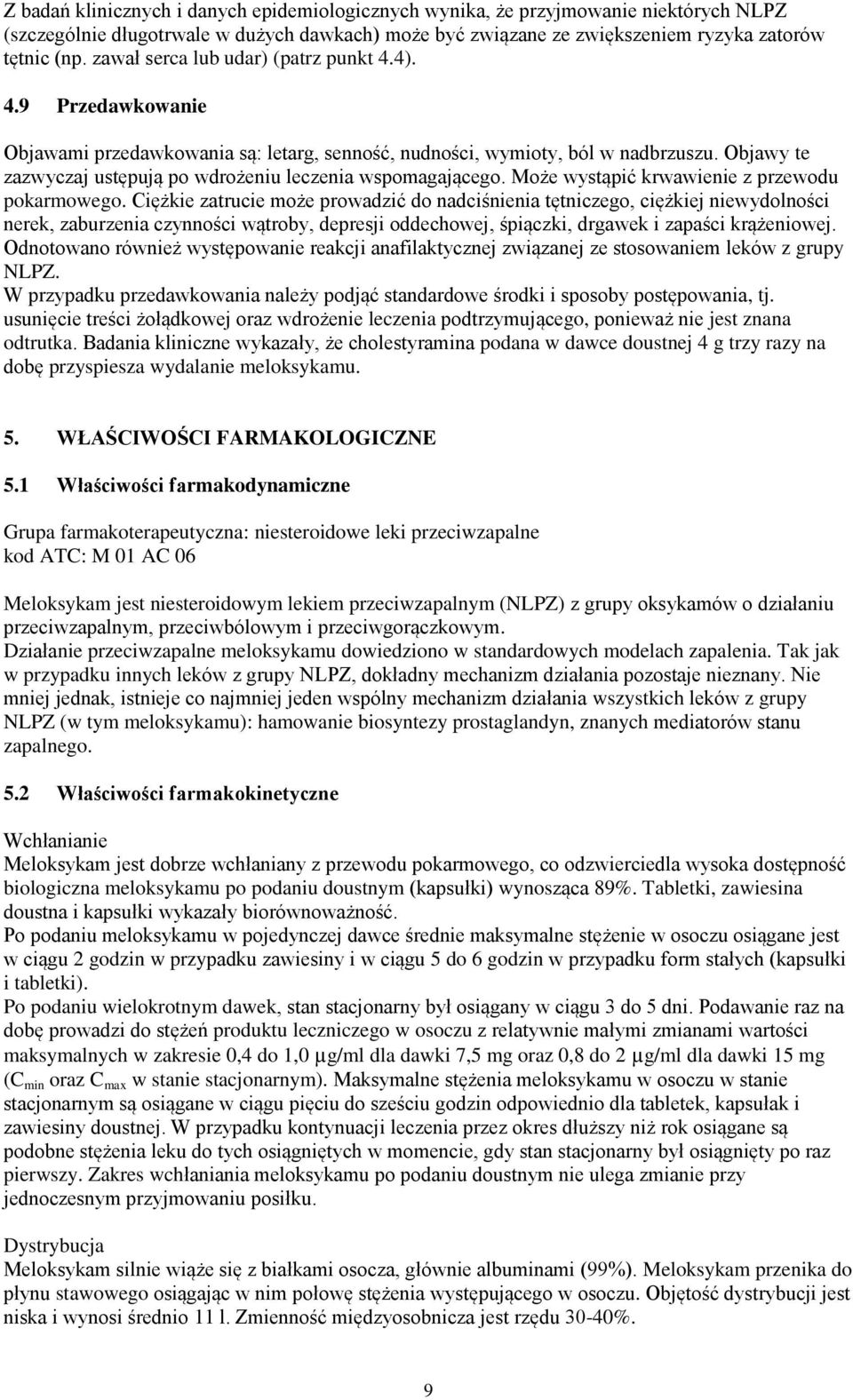 Objawy te zazwyczaj ustępują po wdrożeniu leczenia wspomagającego. Może wystąpić krwawienie z przewodu pokarmowego.