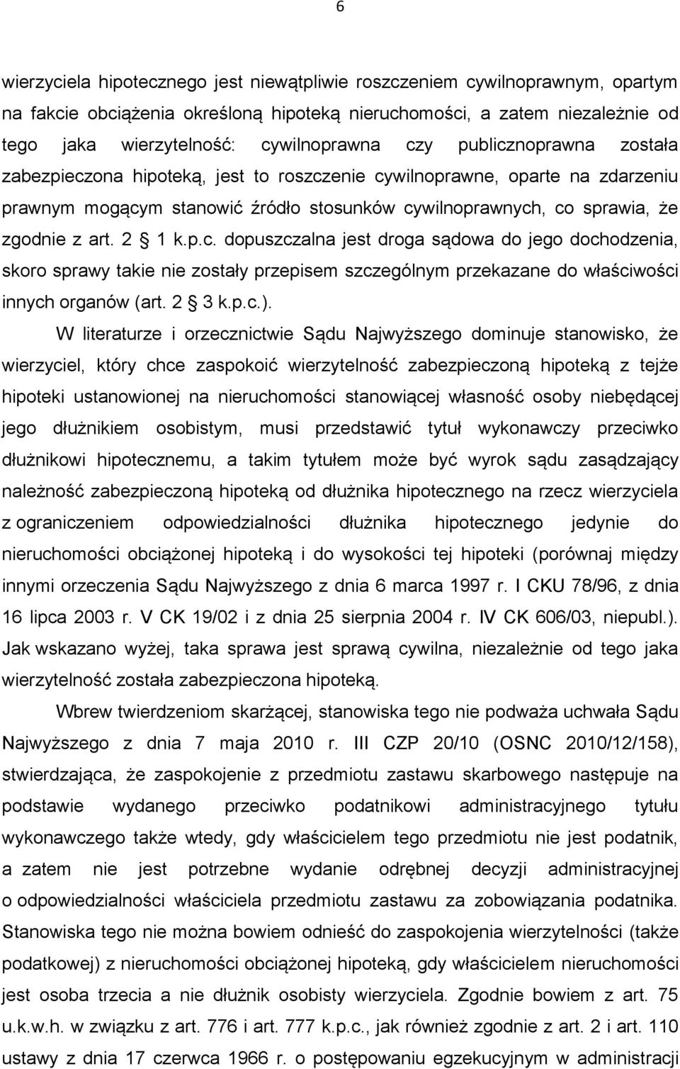 2 1 k.p.c. dopuszczalna jest droga sądowa do jego dochodzenia, skoro sprawy takie nie zostały przepisem szczególnym przekazane do właściwości innych organów (art. 2 3 k.p.c.).