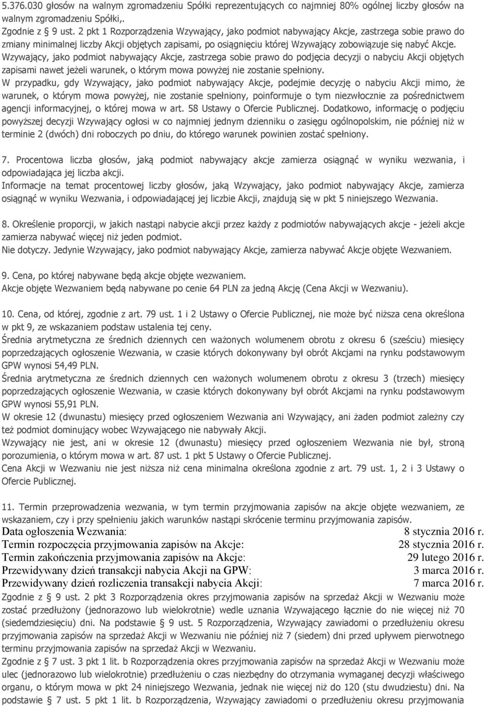 Wzywający, jako podmiot nabywający Akcje, zastrzega sobie prawo do podjęcia decyzji o nabyciu Akcji objętych zapisami nawet jeżeli warunek, o którym mowa powyżej nie zostanie spełniony.