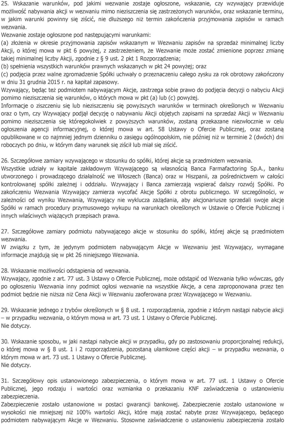 Wezwanie zostaje ogłoszone pod następującymi warunkami: (a) złożenia w okresie przyjmowania zapisów wskazanym w Wezwaniu zapisów na sprzedaż minimalnej liczby Akcji, o której mowa w pkt 6 powyżej, z
