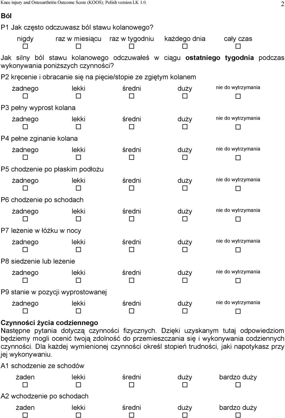 P2 kręcenie i obracanie się na pięcie/stopie ze zgiętym kolanem P3 pełny wyprost kolana P4 pełne zginanie kolana P5 chodzenie po płaskim podłożu P6 chodzenie po schodach P7 leżenie w łóżku w nocy P8