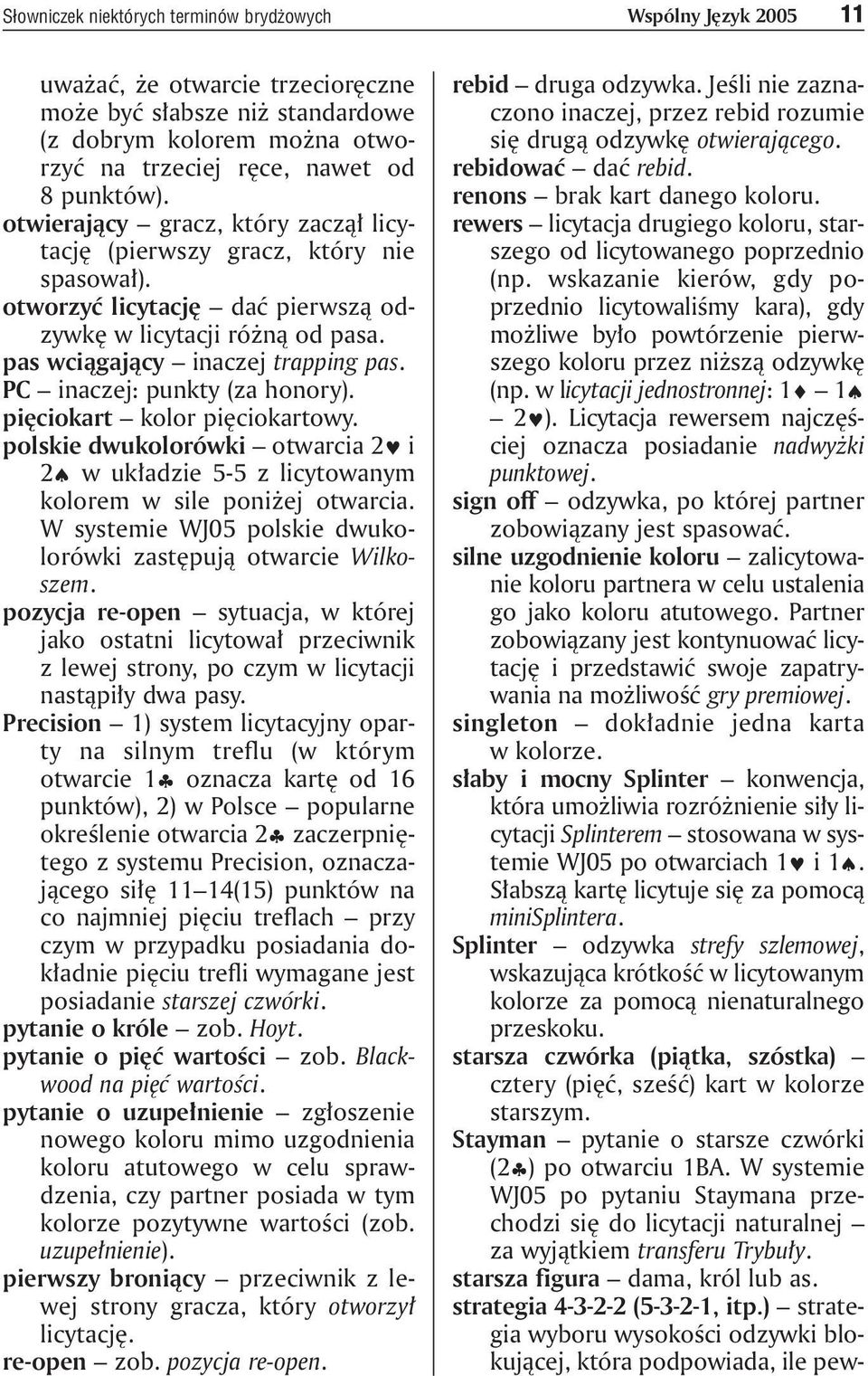 PC inaczej: punkty (za honory). pięciokart kolor pięciokartowy. polskie dwukolorówki otwarcia 2 i 2 w układzie 5-5 z licytowanym kolorem w sile poniżej otwarcia.