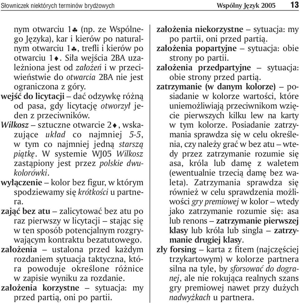 Wilkosz sztuczne otwarcie 2, wskazujące układ co najmniej 5-5, w tym co najmniej jedną starszą piątkę. W systemie WJ05 Wilkosz zastąpiony jest przez polskie dwukolorówki.