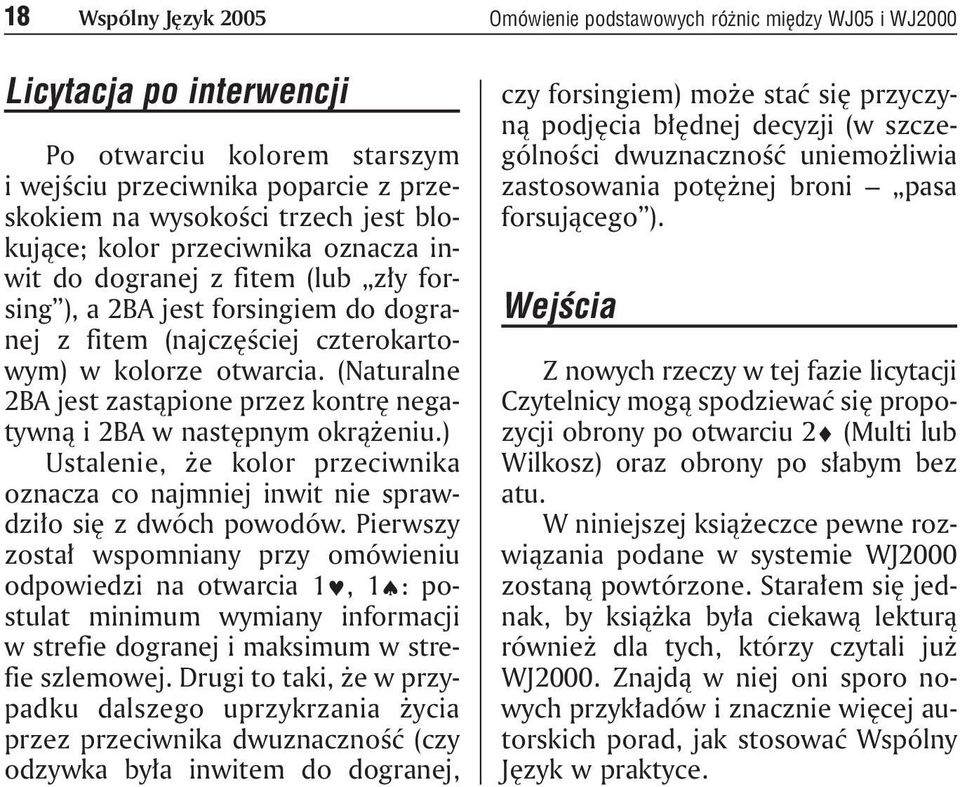 (Naturalne 2BA jest zastąpione przez kontrę negatywną i 2BA w następnym okrążeniu.) Ustalenie, że kolor przeciwnika oznacza co najmniej inwit nie sprawdziło się z dwóch powodów.