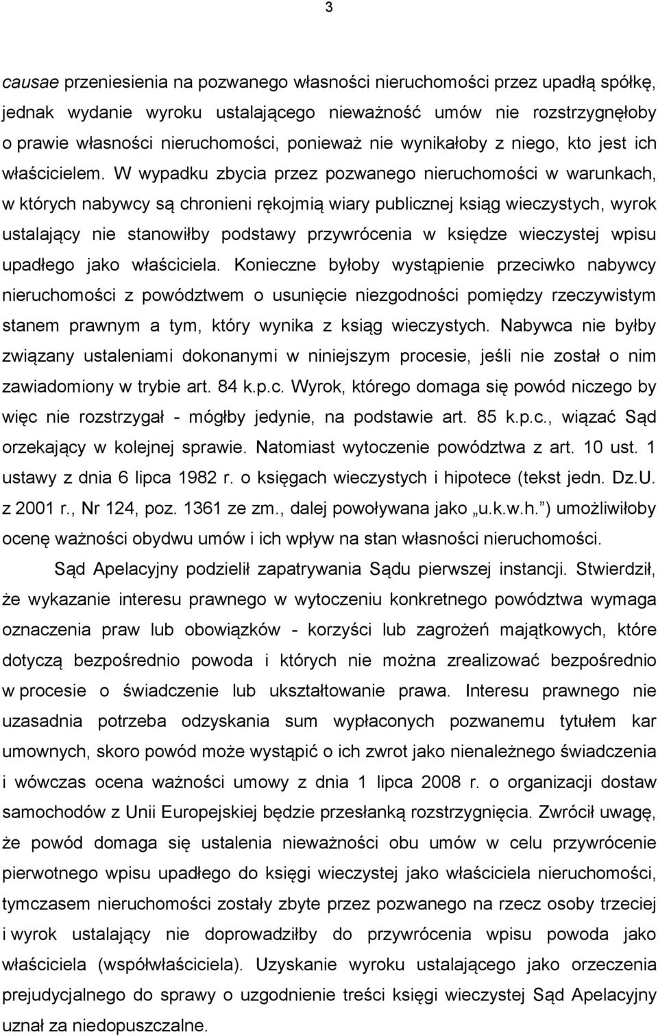 W wypadku zbycia przez pozwanego nieruchomości w warunkach, w których nabywcy są chronieni rękojmią wiary publicznej ksiąg wieczystych, wyrok ustalający nie stanowiłby podstawy przywrócenia w księdze