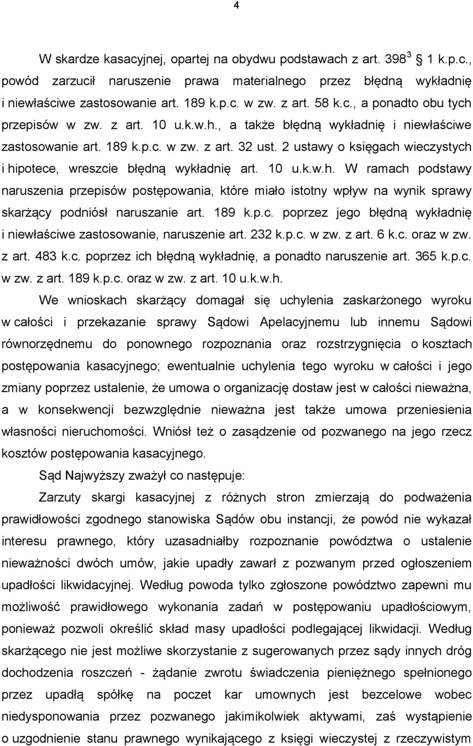 2 ustawy o księgach wieczystych i hipotece, wreszcie błędną wykładnię art. 10 u.k.w.h. W ramach podstawy naruszenia przepisów postępowania, które miało istotny wpływ na wynik sprawy skarżący podniósł naruszanie art.