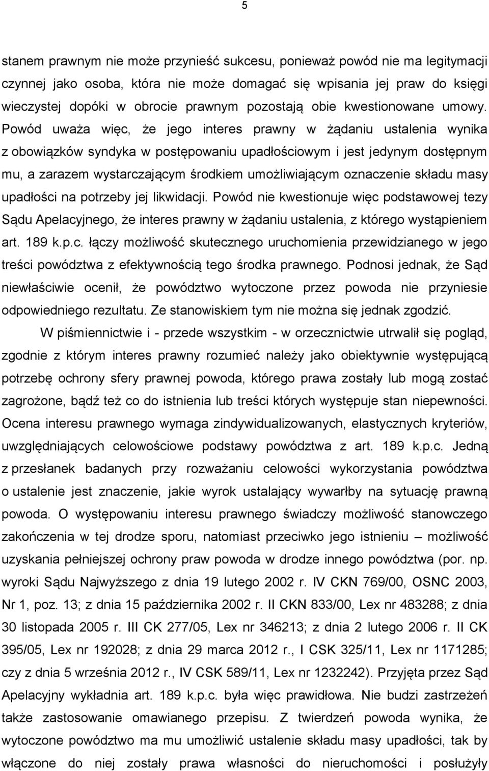 Powód uważa więc, że jego interes prawny w żądaniu ustalenia wynika z obowiązków syndyka w postępowaniu upadłościowym i jest jedynym dostępnym mu, a zarazem wystarczającym środkiem umożliwiającym