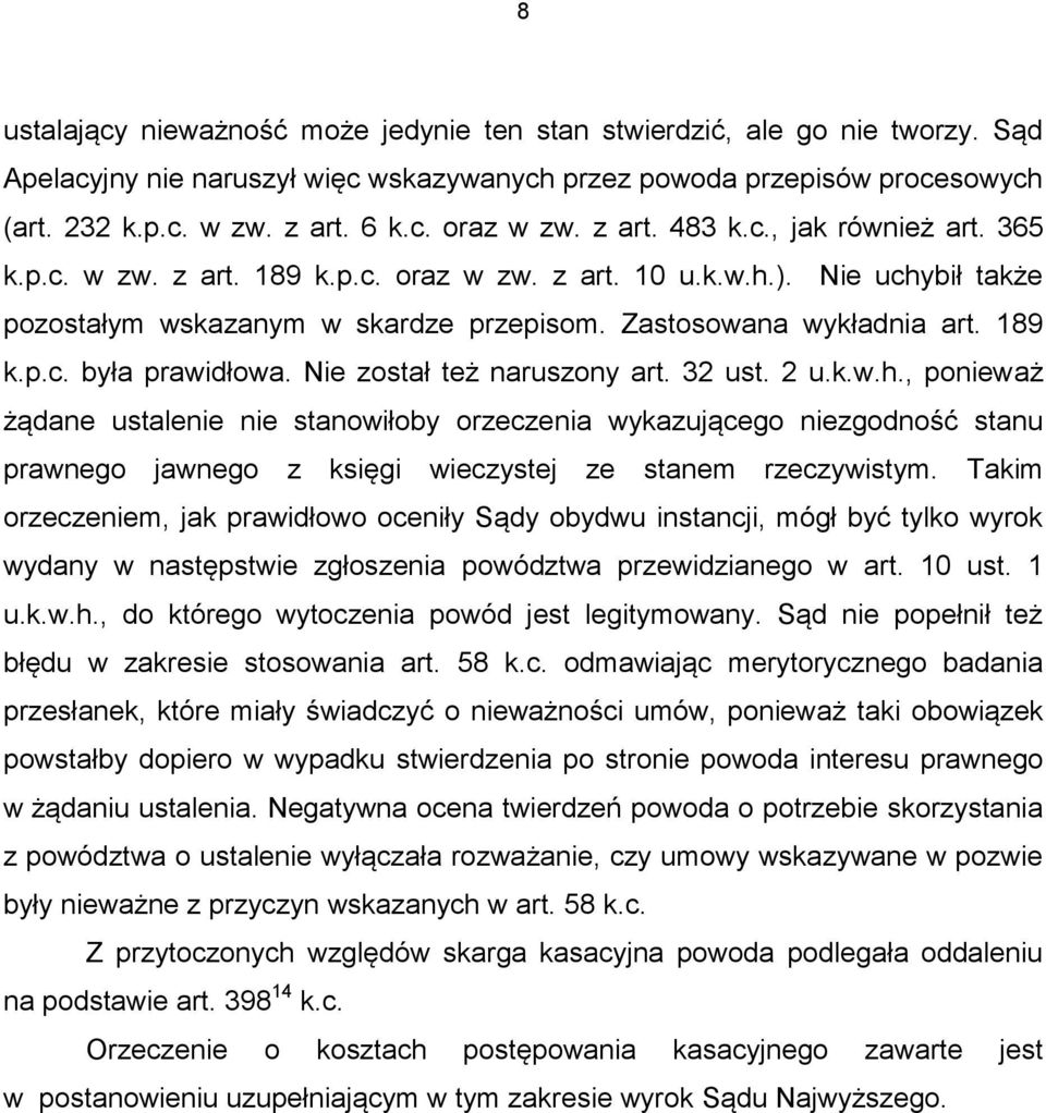 Nie został też naruszony art. 32 ust. 2 u.k.w.h., ponieważ żądane ustalenie nie stanowiłoby orzeczenia wykazującego niezgodność stanu prawnego jawnego z księgi wieczystej ze stanem rzeczywistym.