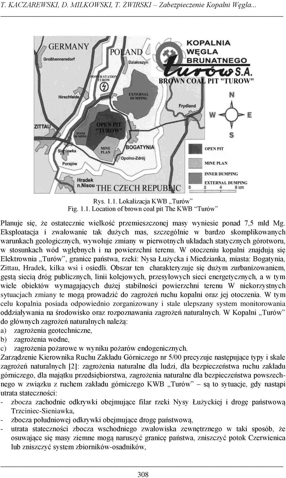 Eksploatacja i zwałowanie tak dużych mas, szczególnie w bardzo skomplikowanych warunkach geologicznych, wywołuje zmiany w pierwotnych układach statycznych górotworu, w stosunkach wód wgłębnych i na