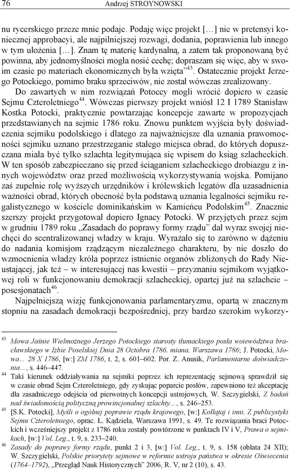 Ostatecznie projekt Jerzego Potockiego, pomimo braku sprzeciwów, nie został wówczas zrealizowany. Do zawartych w nim rozwiązań Potoccy mogli wrócić dopiero w czasie Sejmu Czteroletniego 44.