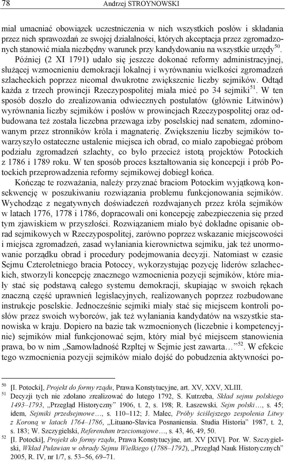 Później (2 XI 1791) udało się jeszcze dokonać reformy administracyjnej, służącej wzmocnieniu demokracji lokalnej i wyrównaniu wielkości zgromadzeń szlacheckich poprzez nieomal dwukrotne zwiększenie