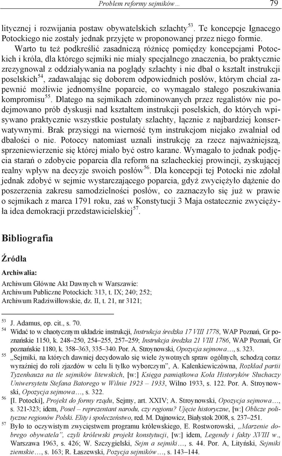 i nie dbał o kształt instrukcji poselskich 54, zadawalając się doborem odpowiednich posłów, którym chciał zapewnić możliwie jednomyślne poparcie, co wymagało stałego poszukiwania kompromisu 55.