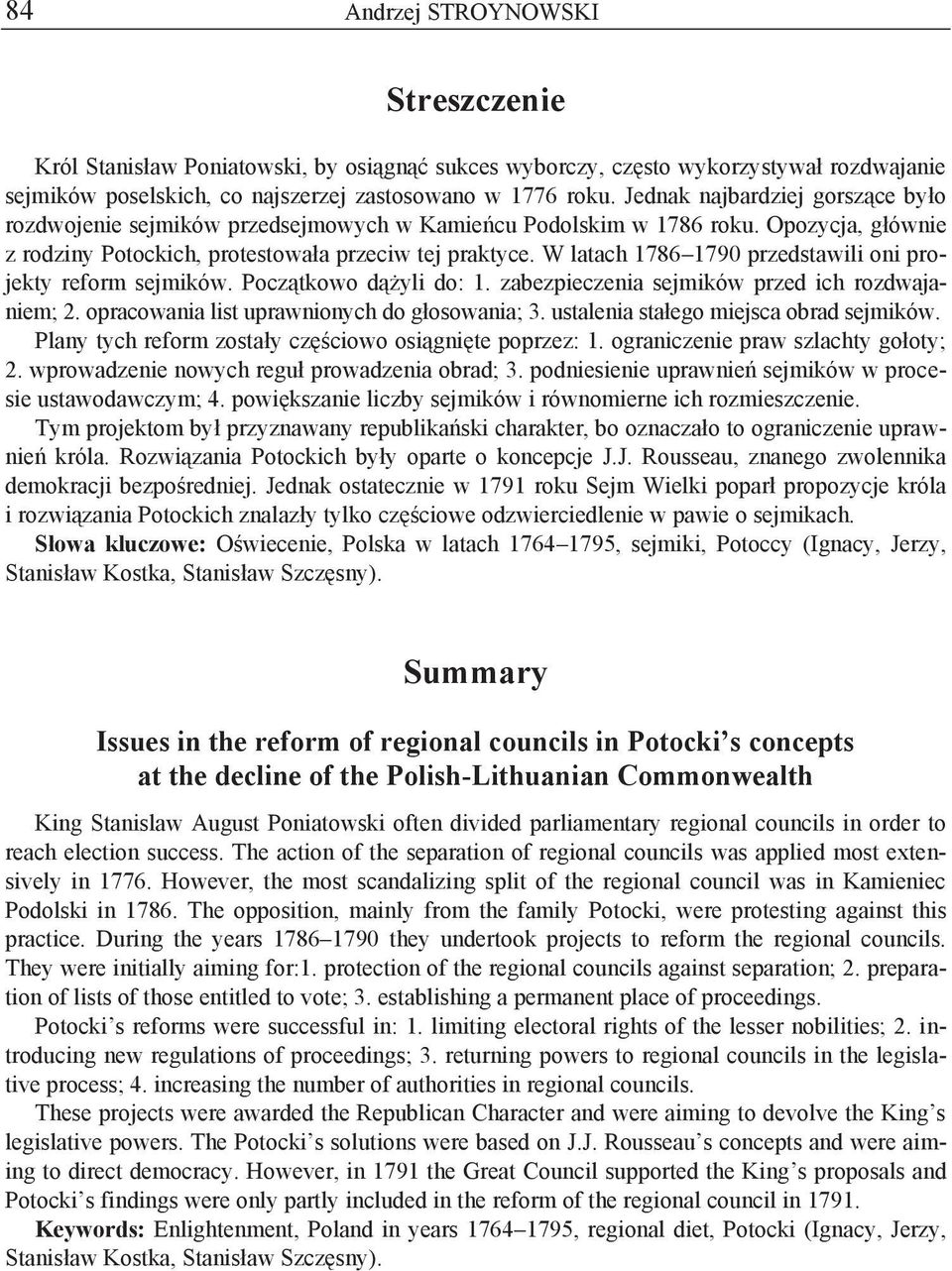 W latach 1786 1790 przedstawili oni projekty reform sejmików. Początkowo dążyli do: 1. zabezpieczenia sejmików przed ich rozdwajaniem; 2. opracowania list uprawnionych do głosowania; 3.