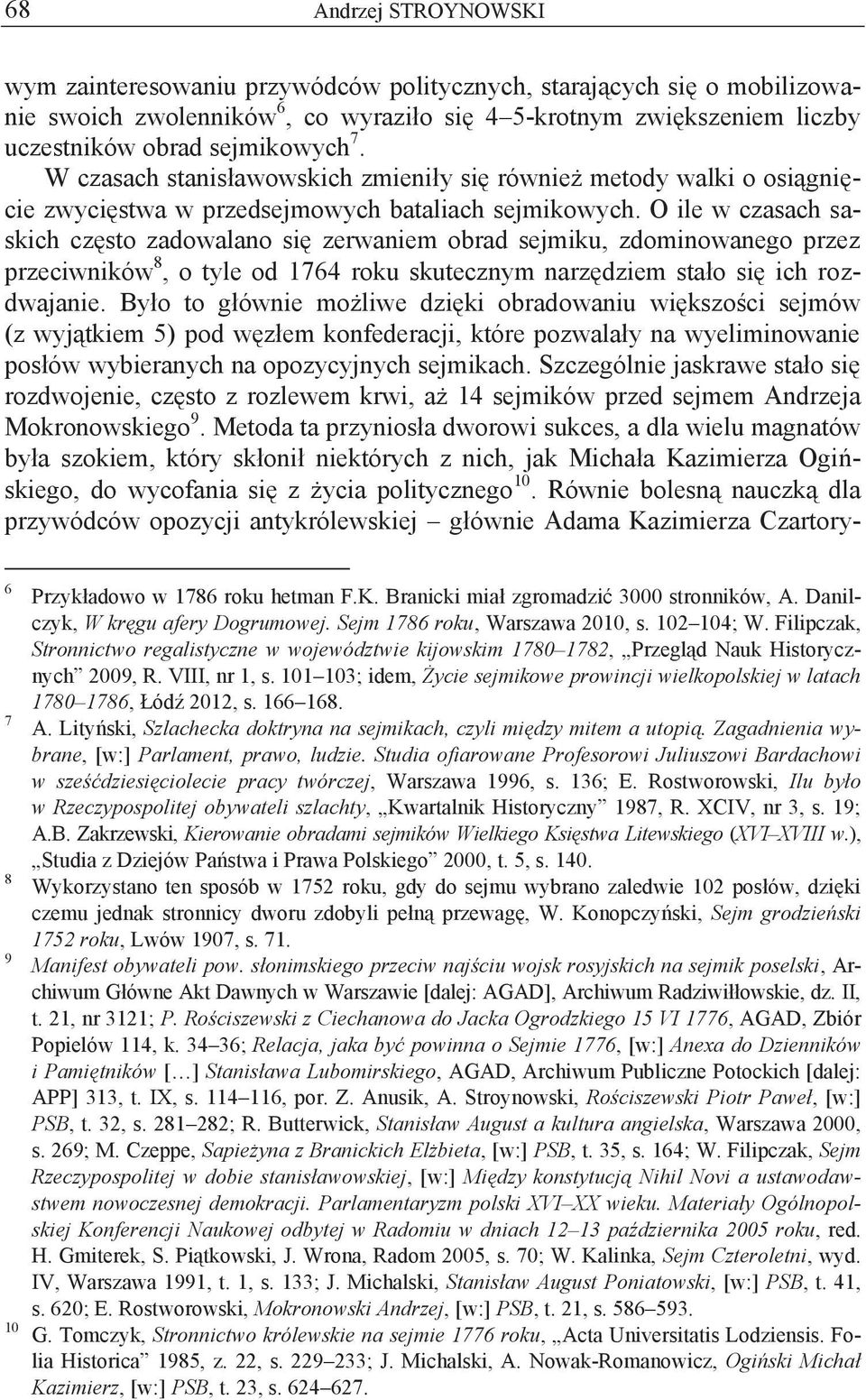 O ile w czasach saskich często zadowalano się zerwaniem obrad sejmiku, zdominowanego przez przeciwników 8, o tyle od 1764 roku skutecznym narzędziem stało się ich rozdwajanie.