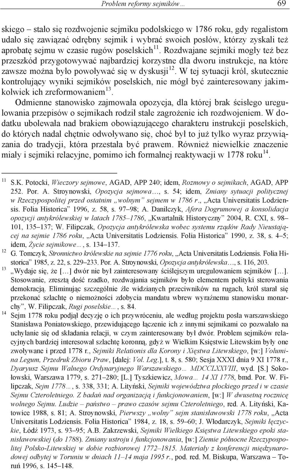 W tej sytuacji król, skutecznie kontrolujący wyniki sejmików poselskich, nie mógł być zainteresowany jakimkolwiek ich zreformowaniem 13.