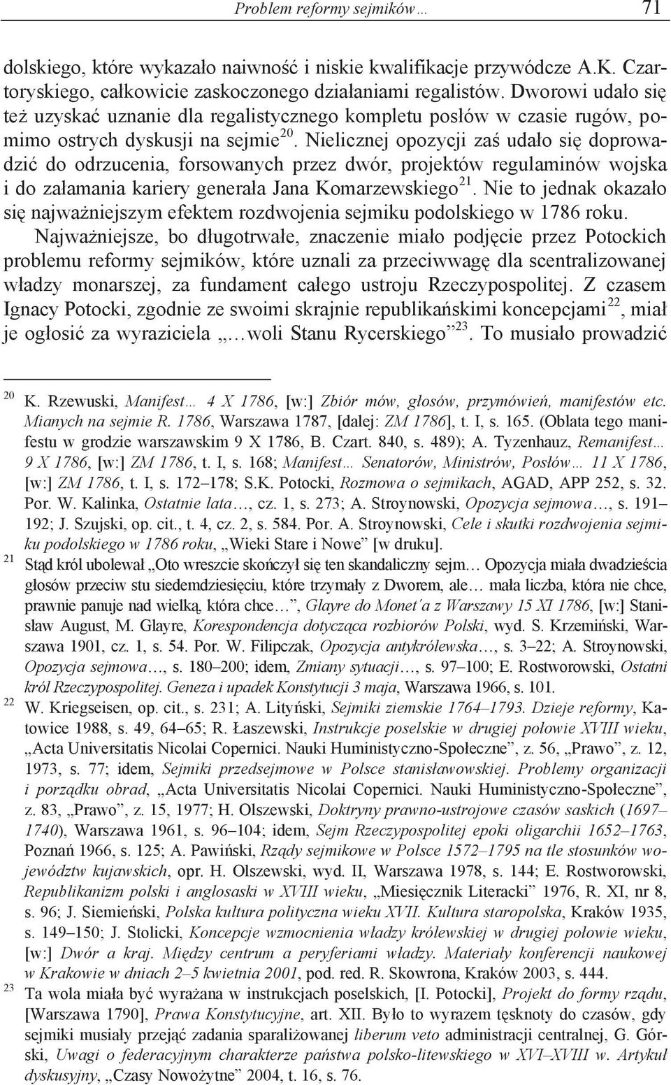 Nielicznej opozycji zaś udało się doprowadzić do odrzucenia, forsowanych przez dwór, projektów regulaminów wojska i do załamania kariery generała Jana Komarzewskiego 21.