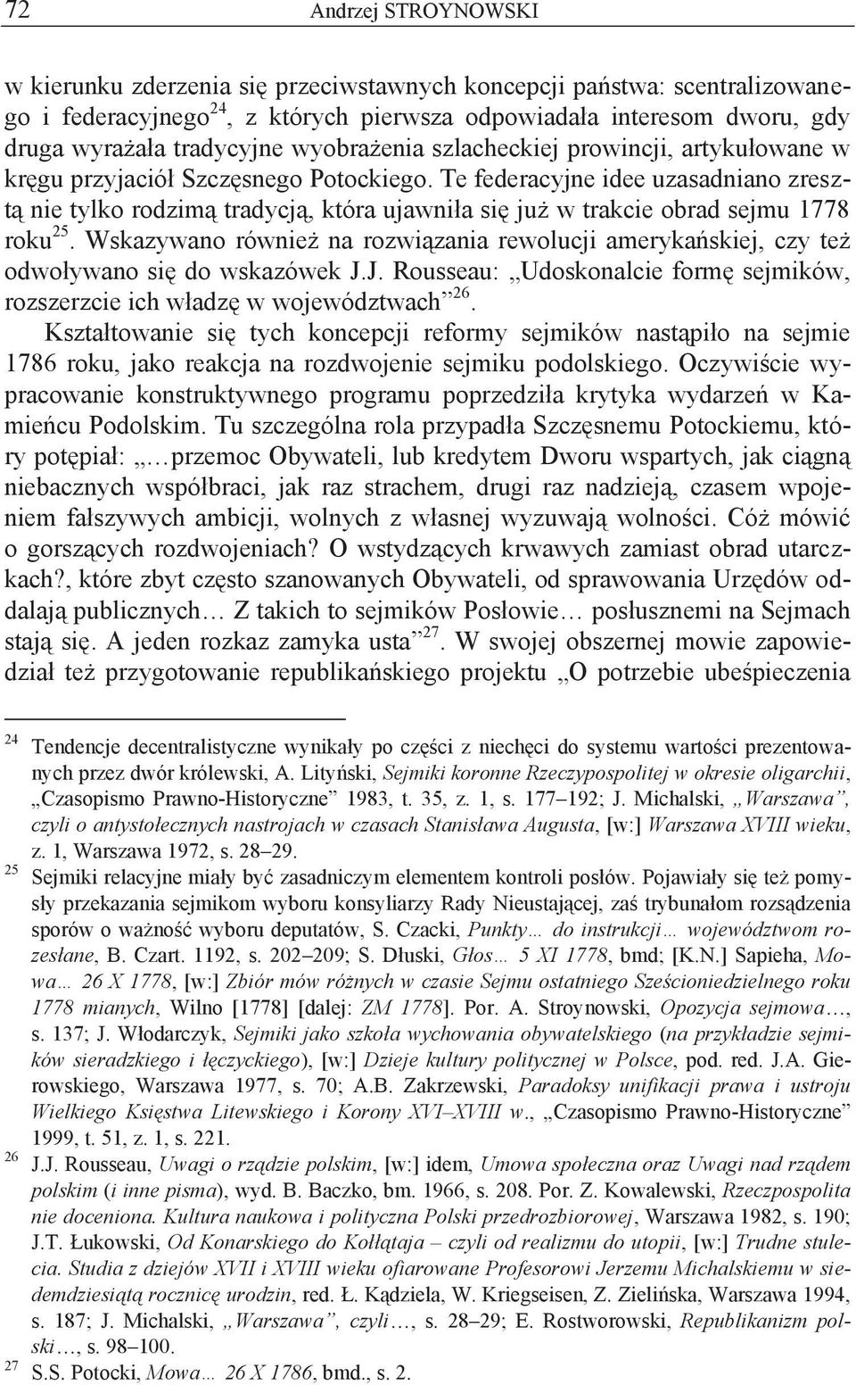 Te federacyjne idee uzasadniano zresztą nie tylko rodzimą tradycją, która ujawniła się już w trakcie obrad sejmu 1778 roku 25.