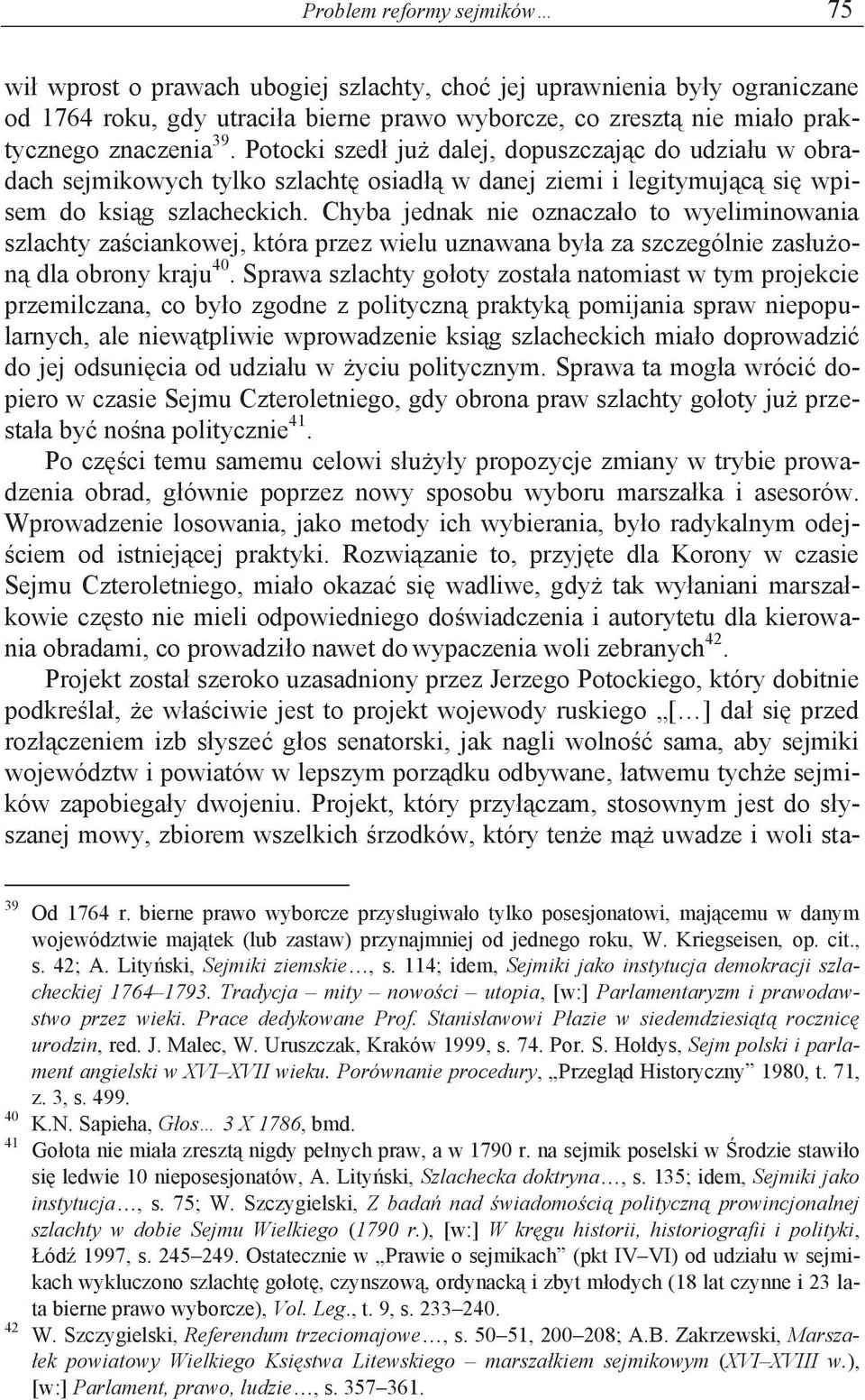 Chyba jednak nie oznaczało to wyeliminowania szlachty zaściankowej, która przez wielu uznawana była za szczególnie zasłużoną dla obrony kraju 40.