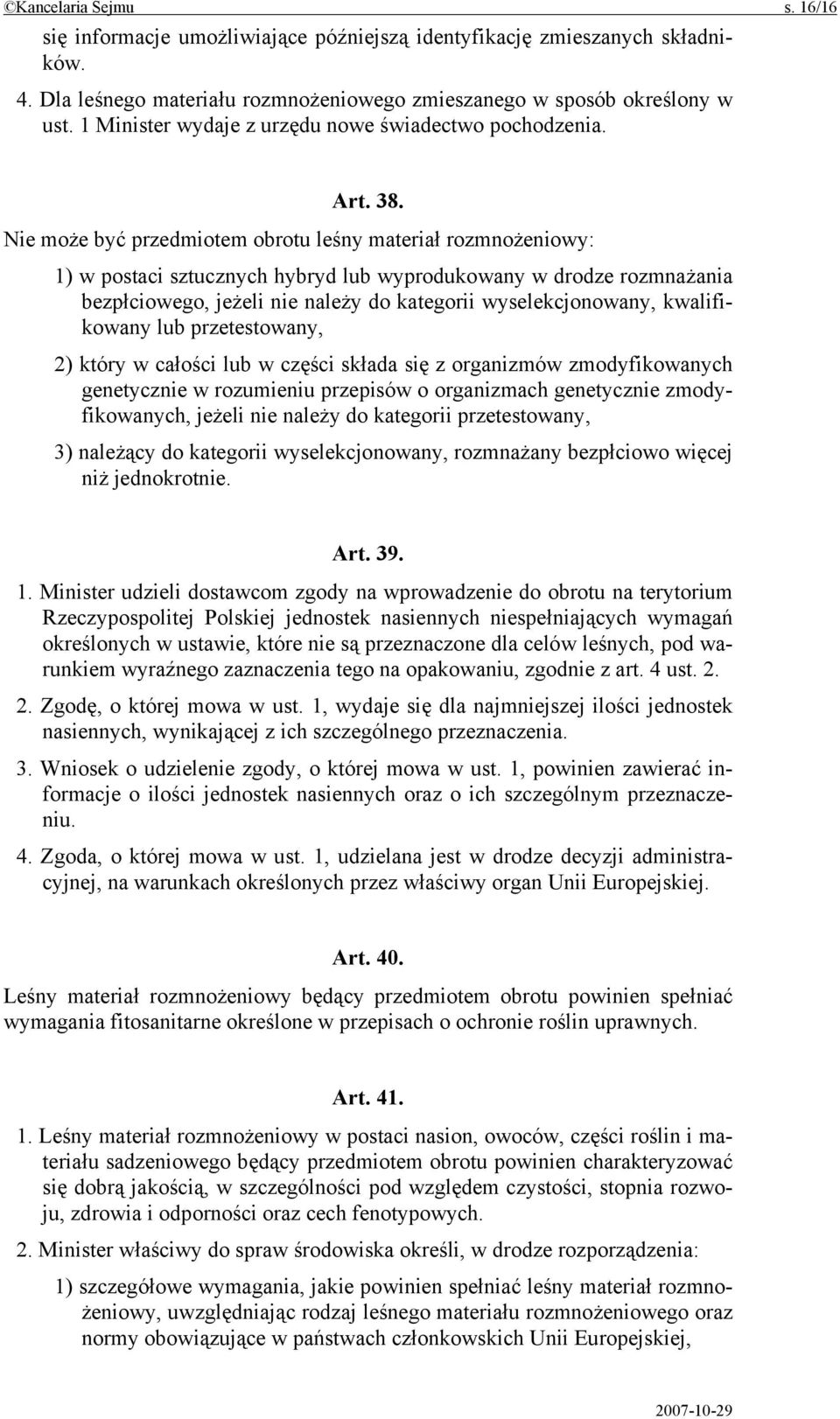 Nie może być przedmiotem obrotu leśny materiał rozmnożeniowy: 1) w postaci sztucznych hybryd lub wyprodukowany w drodze rozmnażania bezpłciowego, jeżeli nie należy do kategorii wyselekcjonowany,