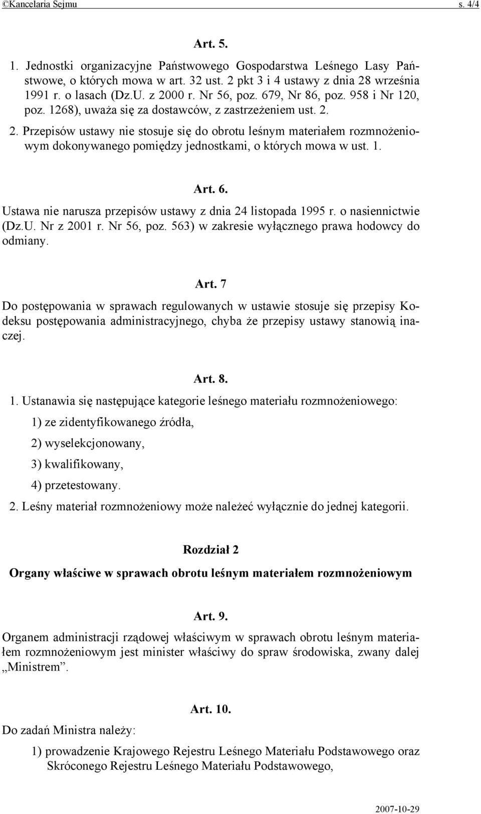 1. Art. 6. Ustawa nie narusza przepisów ustawy z dnia 24 listopada 1995 r. o nasiennictwie (Dz.U. Nr z 2001 r. Nr 56, poz. 563) w zakresie wyłącznego prawa hodowcy do odmiany. Art. 7 Do postępowania w sprawach regulowanych w ustawie stosuje się przepisy Kodeksu postępowania administracyjnego, chyba że przepisy ustawy stanowią inaczej.