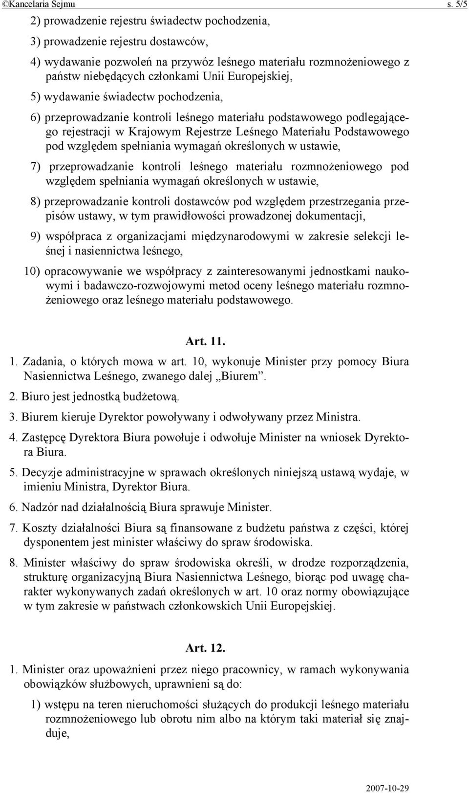 Europejskiej, 5) wydawanie świadectw pochodzenia, 6) przeprowadzanie kontroli leśnego materiału podstawowego podlegającego rejestracji w Krajowym Rejestrze Leśnego Materiału Podstawowego pod względem