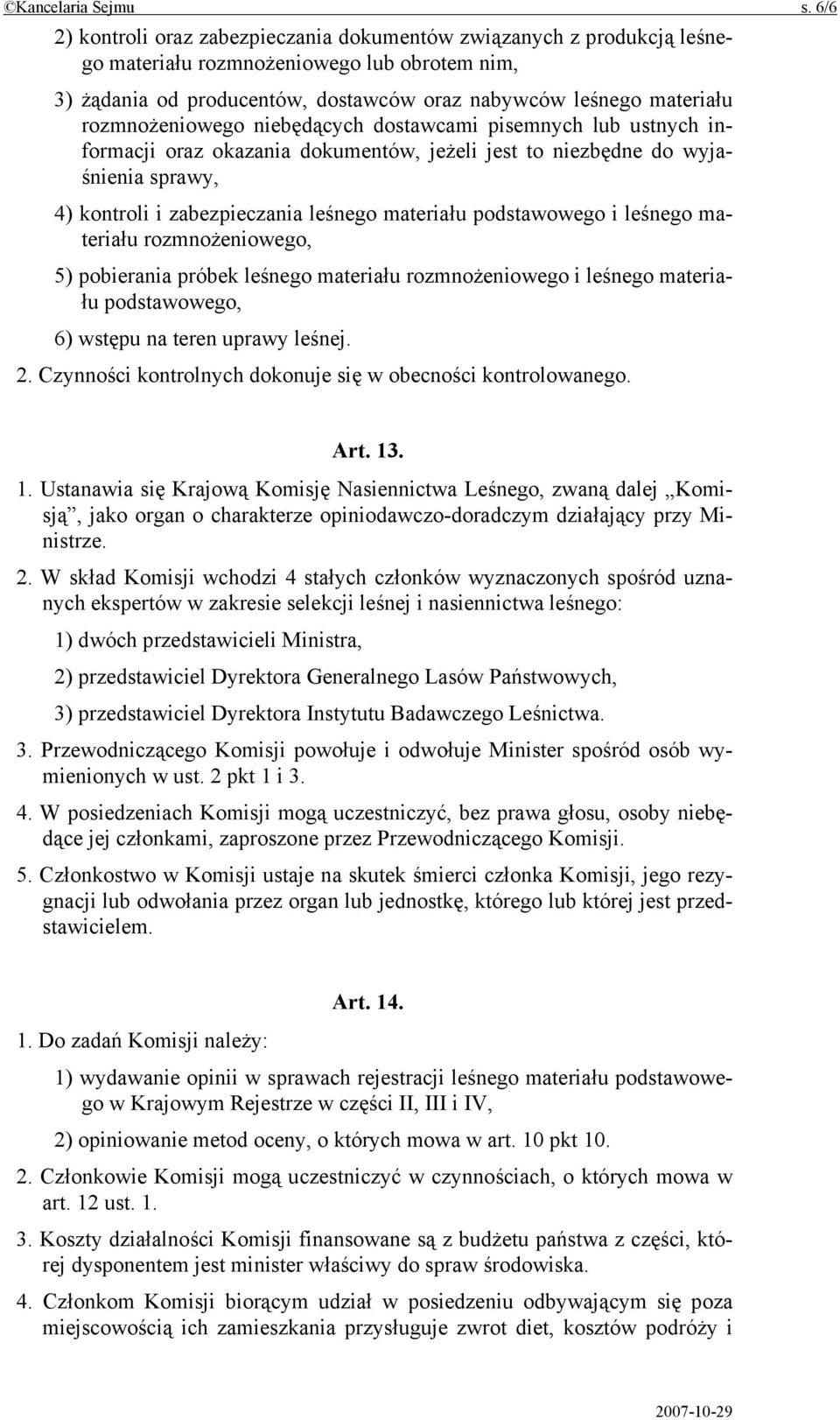 rozmnożeniowego niebędących dostawcami pisemnych lub ustnych informacji oraz okazania dokumentów, jeżeli jest to niezbędne do wyjaśnienia sprawy, 4) kontroli i zabezpieczania leśnego materiału