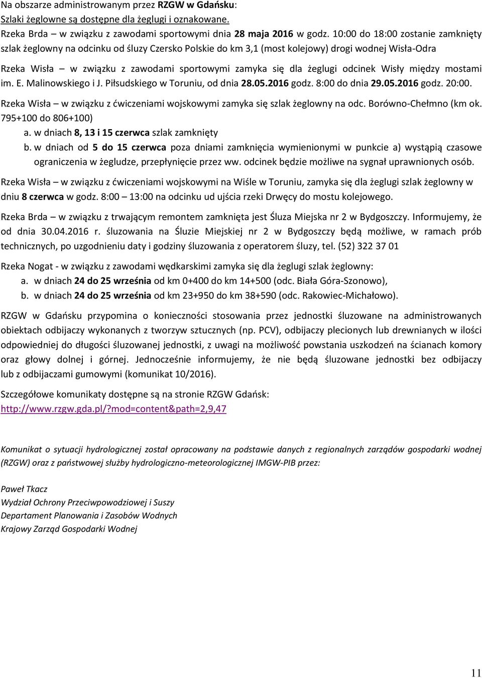 żeglugi odcinek Wisły między mostami im. E. Malinowskiego i J. Piłsudskiego w Toruniu, od dnia 28.05.2016 godz. 8:00 do dnia 29.05.2016 godz. 20:00.