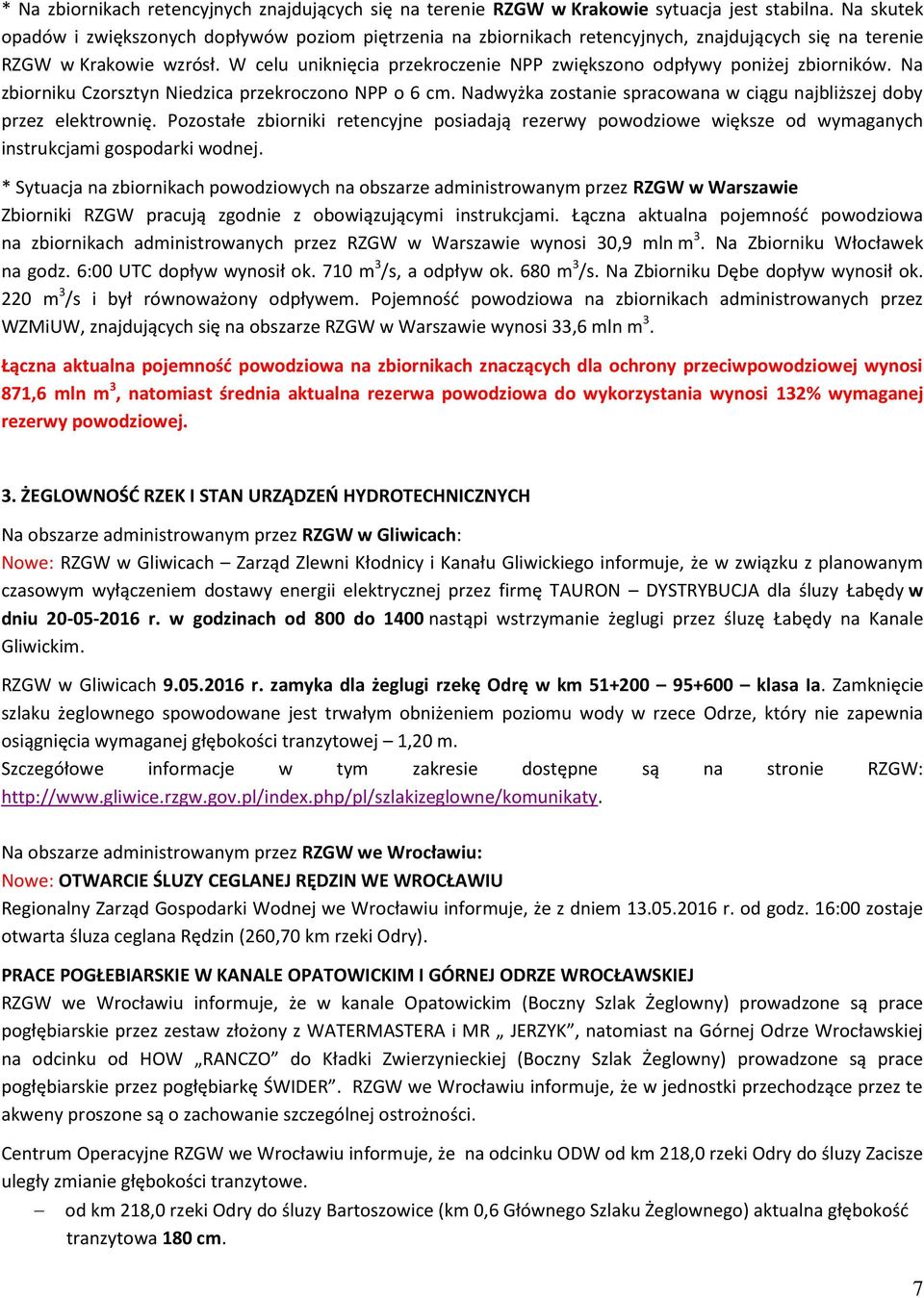 W celu uniknięcia przekroczenie NPP zwiększono odpływy poniżej zbiorników. Na zbiorniku Czorsztyn Niedzica przekroczono NPP o 6 cm.