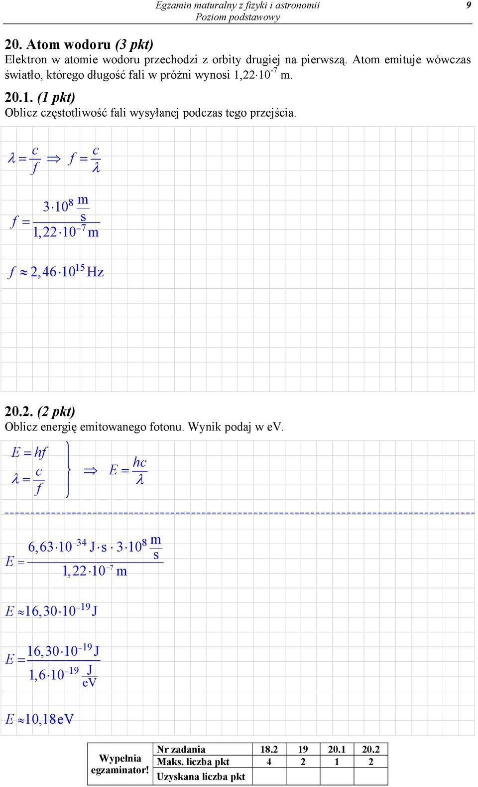 c c λ = f = f λ f 8 m 310 = 7 1, 10 m f 15,46 10 Hz 0.. ( pkt) Oblicz energię emitowanego fotonu. Wynik podaj w ev.