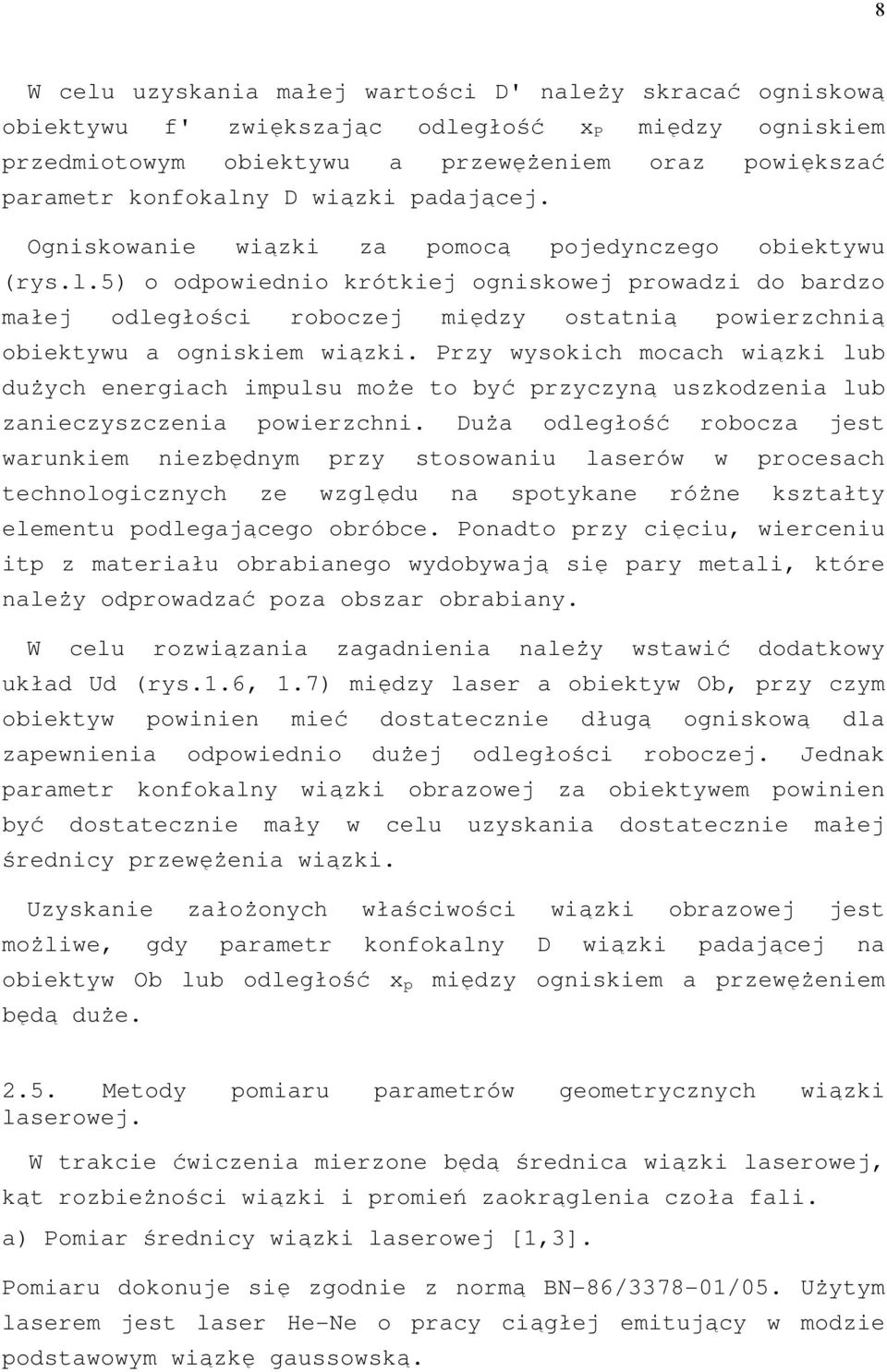 5) o odpowiednio krótkiej ogniskowej prowadi do bardo małej odległości robocej międy ostatnią powierchnią obiektywu a ogniskiem wiąki.