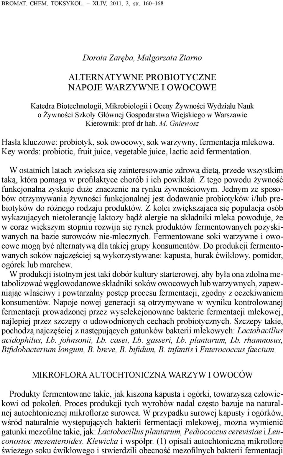 Gospodarstwa Wiejskiego w Warszawie Kierownik: prof dr hab. M. Gniewosz Hasła kluczowe: probiotyk, sok owocowy, sok warzywny, fermentacja mlekowa.