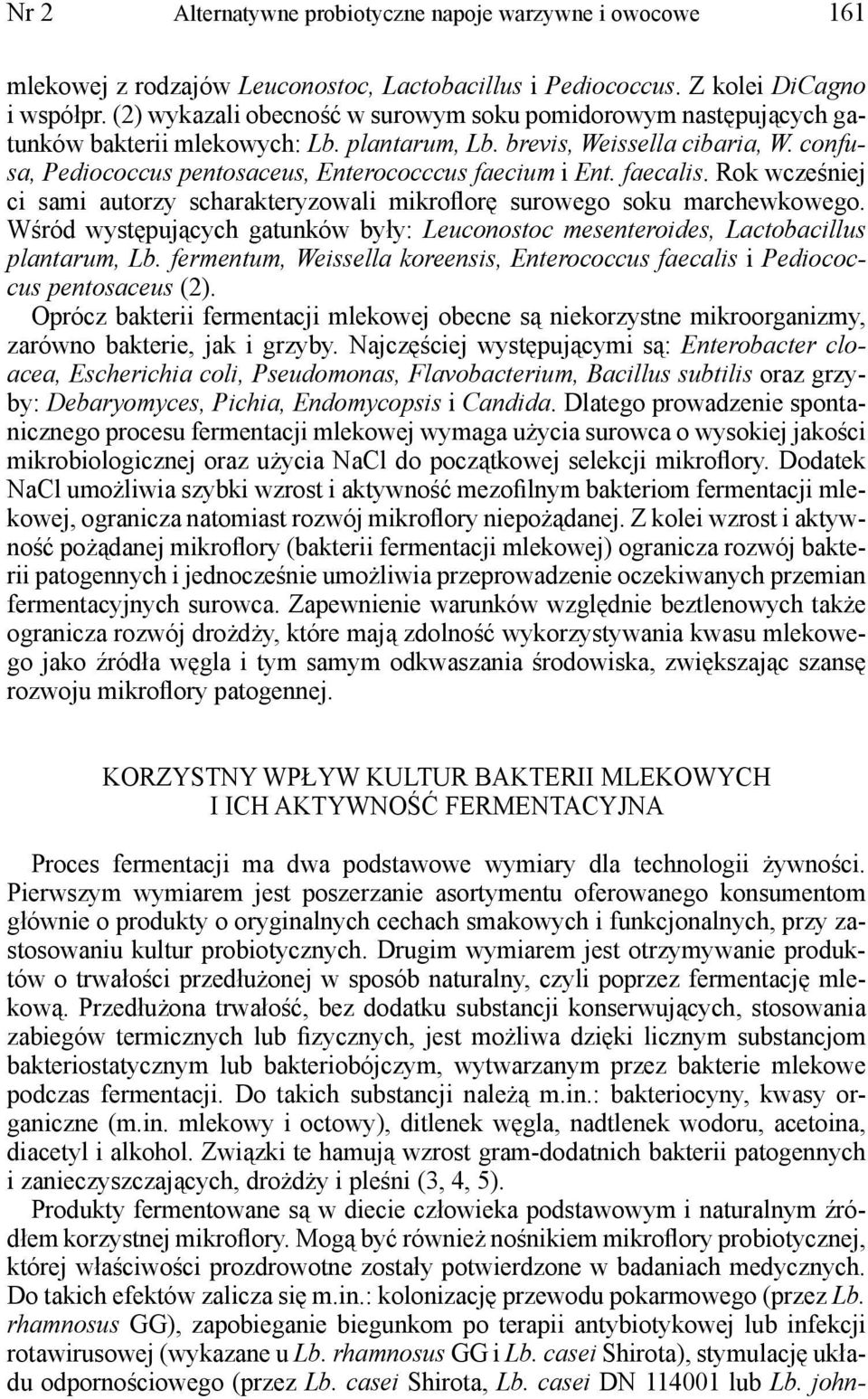 confusa, Pediococcus pentosaceus, Enterococccus faecium i Ent. faecalis. Rok wcześniej ci sami autorzy scharakteryzowali mikroflorę surowego soku marchewkowego.