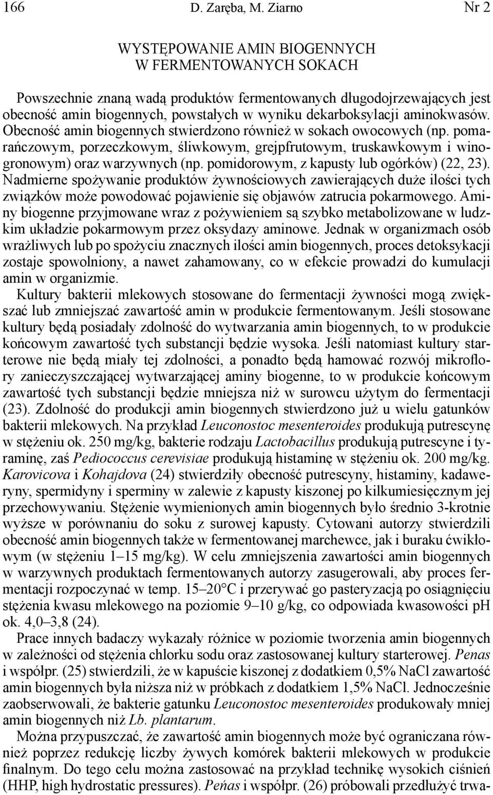 aminokwasów. Obecność amin biogennych stwierdzono również w sokach owocowych (np. pomarańczowym, porzeczkowym, śliwkowym, grejpfrutowym, truskawkowym i winogronowym) oraz warzywnych (np.