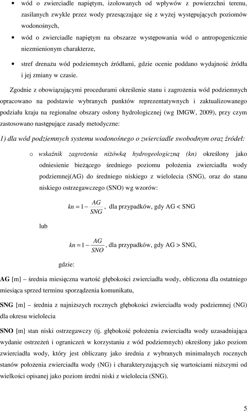 Zgodnie z obowiązującymi procedurami określenie stanu i zagroŝenia wód podziemnych opracowano na podstawie wybranych punktów reprezentatywnych i zaktualizowanego podziału kraju na regionalne obszary