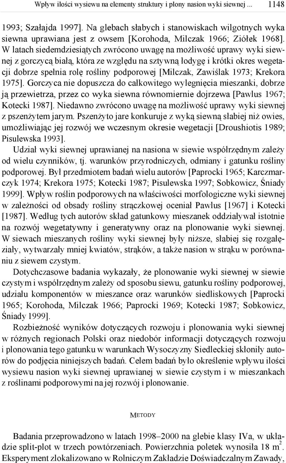 [Milczak, Zawiślak 1973; Krekora 1975]. Gorczyca nie dopuszcza do całkowitego wylegnięcia mieszanki, dobrze ją przewietrza, przez co wyka siewna równomiernie dojrzewa [Pawlus 1967; Kotecki 1987].