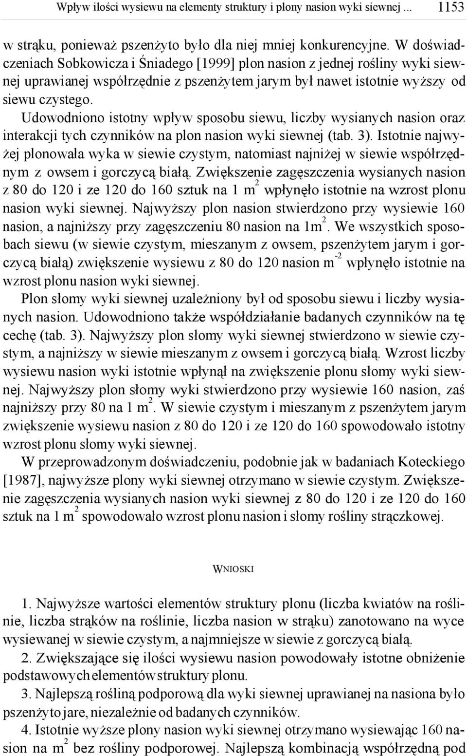 Udowodniono istotny wpływ sposobu siewu, liczby wysianych nasion oraz interakcji tych czynników na plon nasion wyki siewnej (tab. 3).