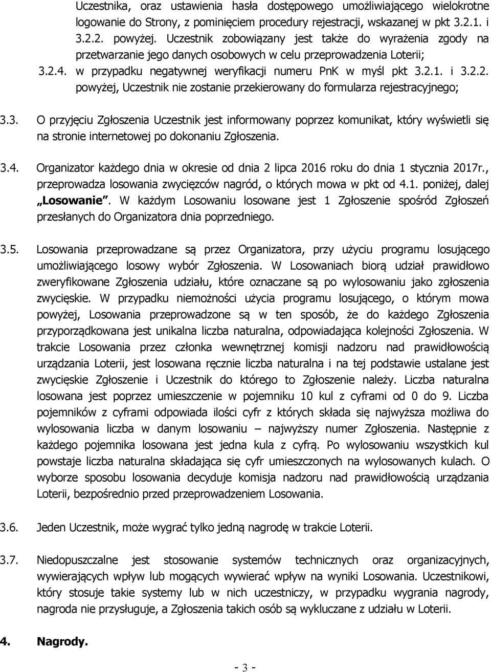 4. w przypadku negatywnej weryfikacji numeru PnK w myśl pkt 3.2.1. i 3.2.2. powyżej, Uczestnik nie zostanie przekierowany do formularza rejestracyjnego; 3.3. O przyjęciu Zgłoszenia Uczestnik jest informowany poprzez komunikat, który wyświetli się na stronie internetowej po dokonaniu Zgłoszenia.