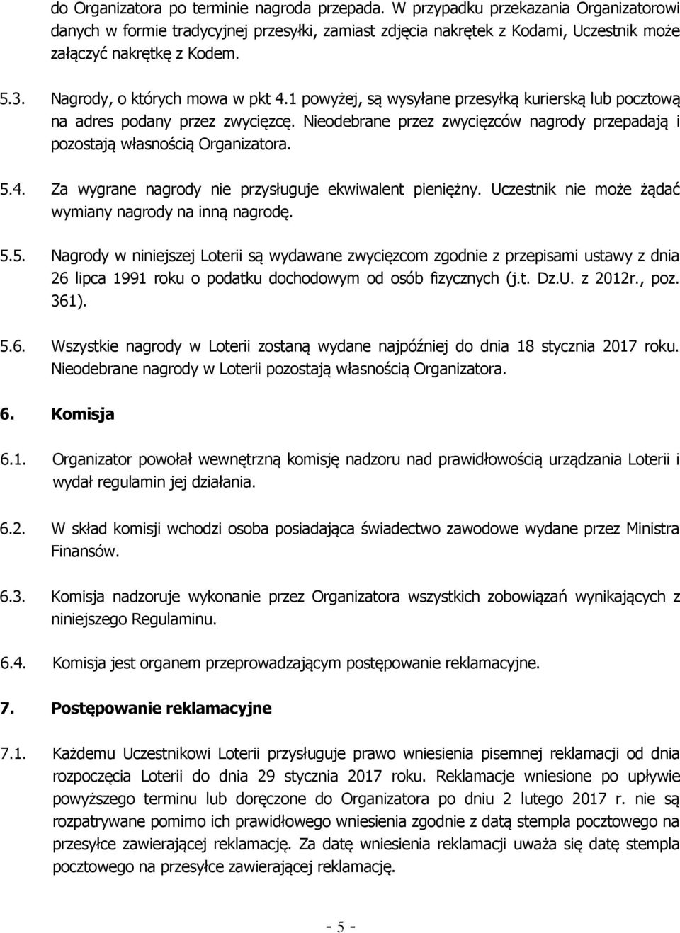 Nieodebrane przez zwycięzców nagrody przepadają i pozostają własnością Organizatora. 5.4. Za wygrane nagrody nie przysługuje ekwiwalent pieniężny.