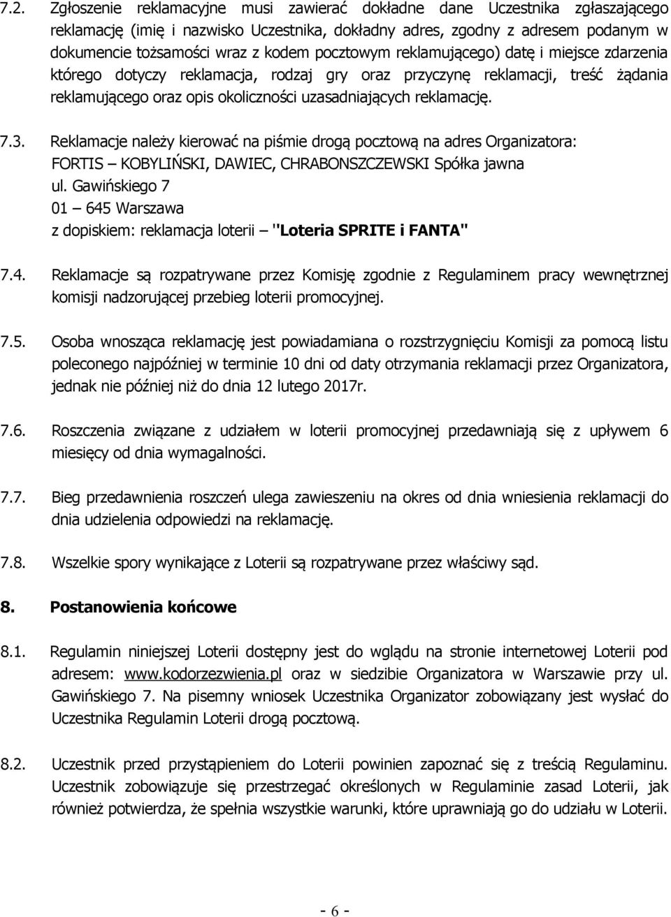 Reklamacje należy kierować na piśmie drogą pocztową na adres Organizatora: FORTIS KOBYLIŃSKI, DAWIEC, CHRABONSZCZEWSKI Spółka jawna ul.