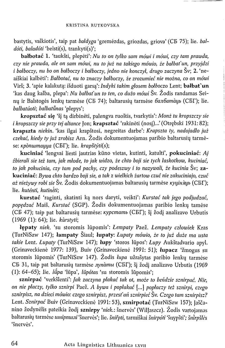 nie konczyl, drugo zaczyna Sv; 2. 'neaiškiai kalbėti': Balbotač, nu to znaczy balboczy, ie zrozumieč nie možna, co on mowi Virš; 3.