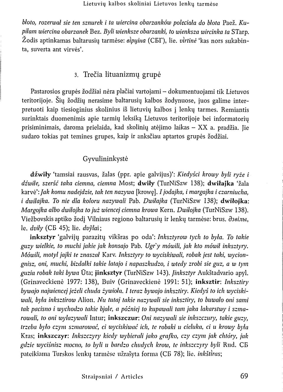 Trečia lituanizmų grupė Pastarosios grupės žodžiai nėra plačiai vartojami - dokumentuojami tik Lietuvos teritorijoje.