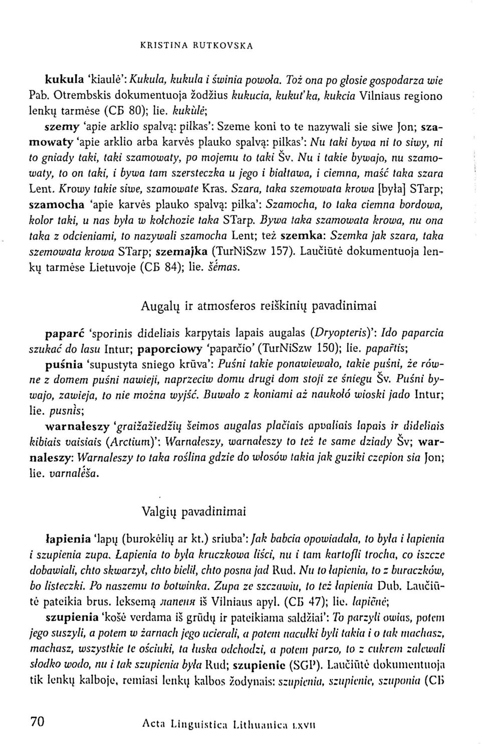 kukidė; szemy 'apie arklio spalvą: pilkas': Szeme koni to te nazywali sie siwe jon; szamowaty 'apie arklio arba karvės plauko spalvą: pilkas': Nu taki bywa ni to siwy, ni to gniady taki, taki