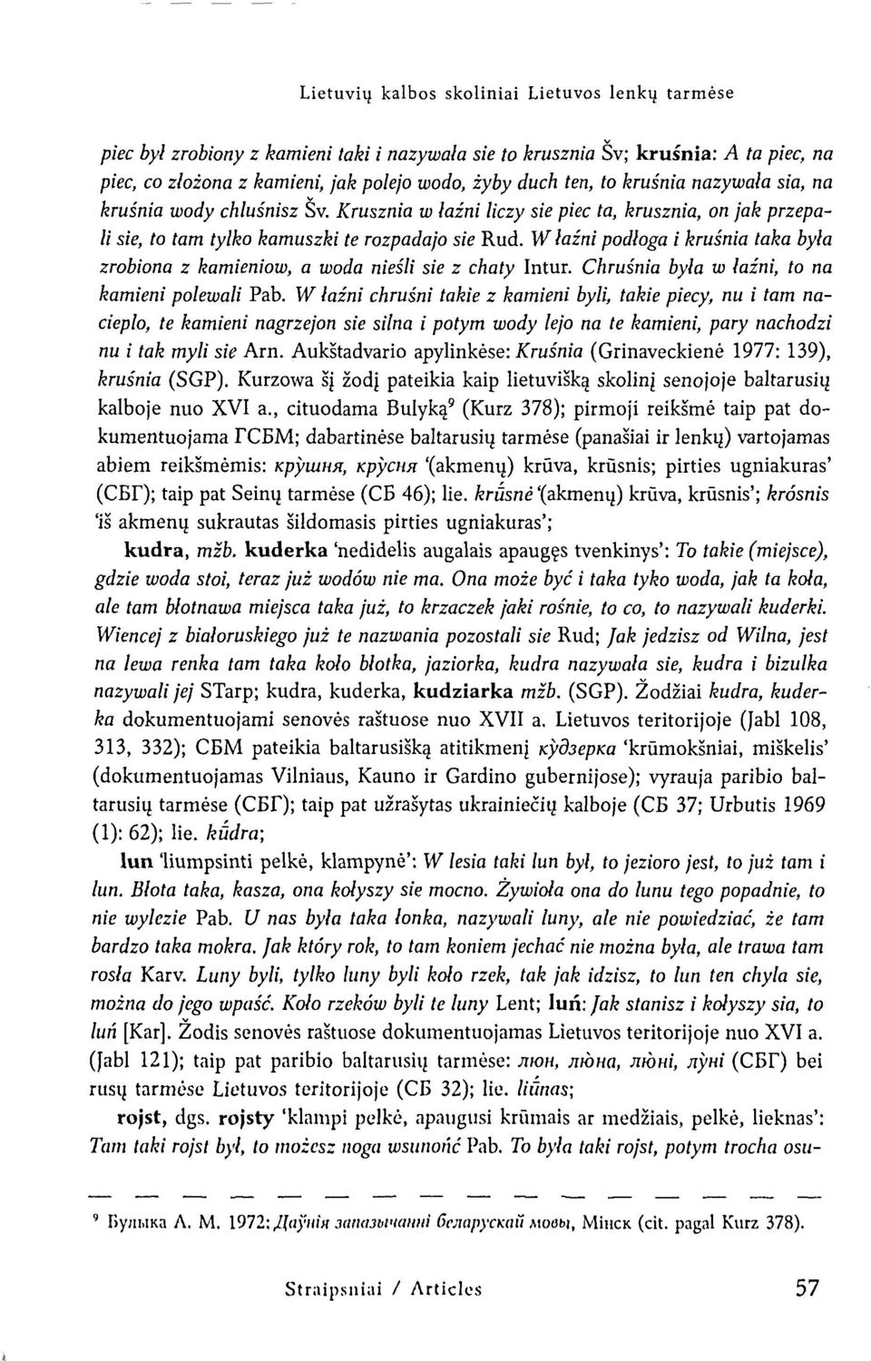 W lazni podloga i krušnia taka byla zrobiona z kamieniow, a woda niešli sie z chaty Intur. Chrušnia byla w lazni, to na kamieni polewali Pab.