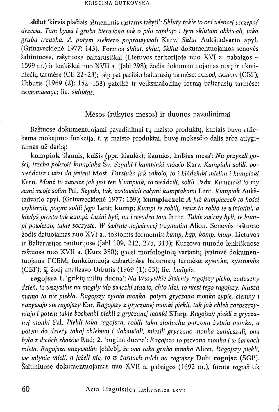 Formos skliut, sklut, škliut dokumentuojamos senovės šaltiniuose, rašytuose baltarusiškai (Lietuvos teritorijoje nuo XVI a. pabaigos - 1599 m.) ir lenkiškai nuo XVII a.