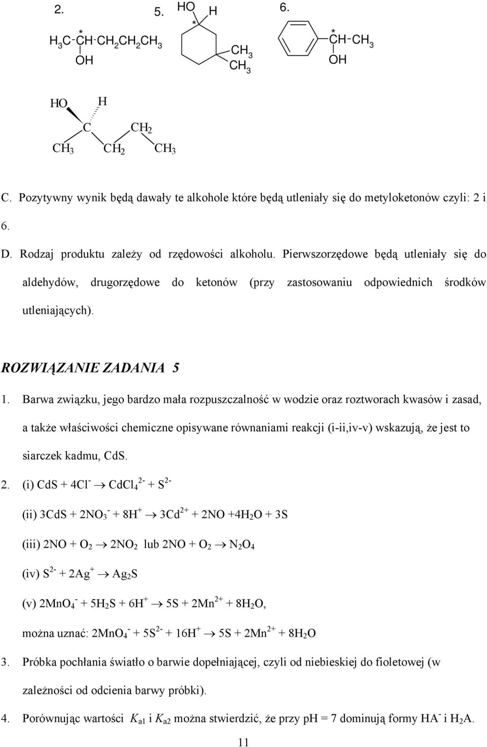 Barwa związku, jego bardzo mała rozpuszczalność w wodzie oraz roztworach kwasów i zasad, a także właściwości chemiczne opisywane równaniami reakcji (i-ii,iv-v) wskazują, że jest to siarczek kadmu,