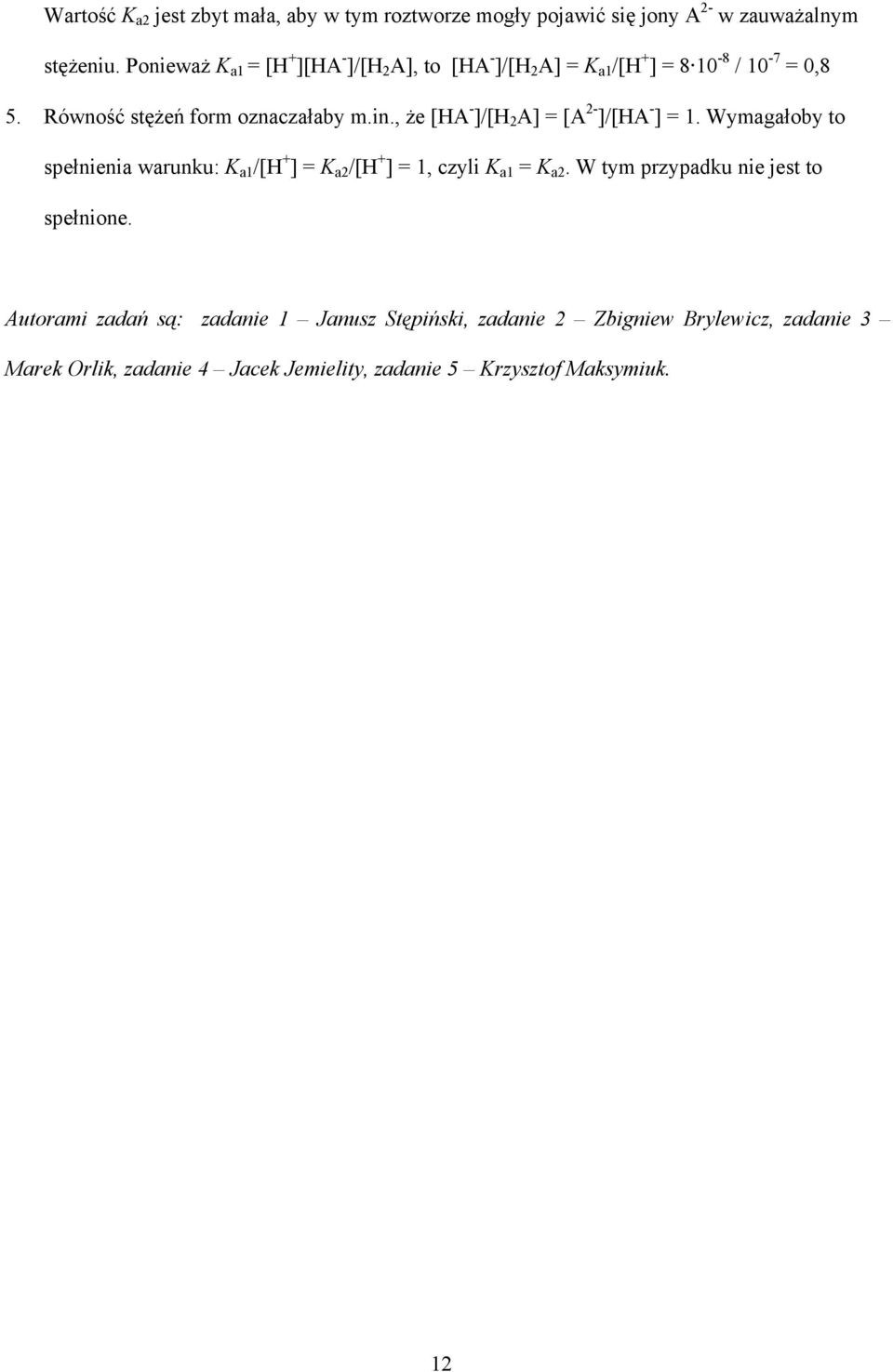 , że [HA - ]/[H 2 A] = [A 2- ]/[HA - ] = 1. Wymagałoby to spełnienia warunku: K a1 /[H + ] = K a2 /[H + ] = 1, czyli K a1 = K a2.