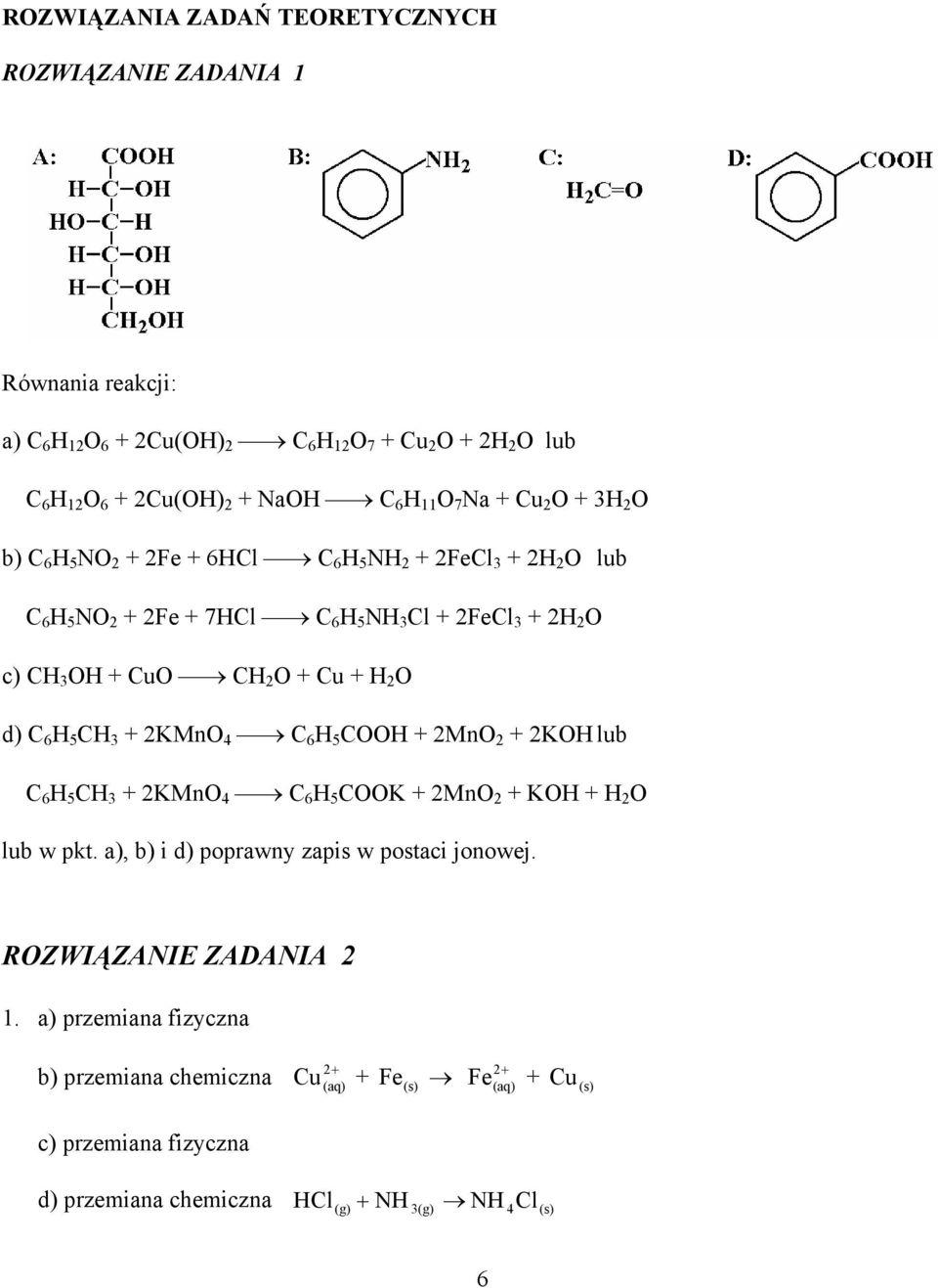 d) C 6 H 5 + 2KMnO 4 C 6 H 5 COOH + 2MnO 2 + 2KOH lub C 6 H 5 + 2KMnO 4 C 6 H 5 COOK + 2MnO 2 + KOH + H 2 O lub w pkt. a), b) i d) poprawny zapis w postaci jonowej.